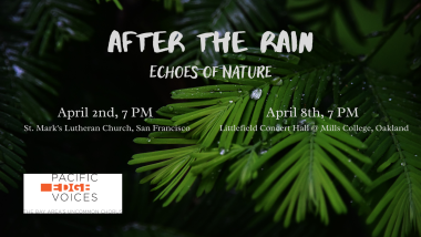 Pacific Presents After the Rain: Echoes of Nature--April 2nd at 7 PM at St. Mark's Lutheran Church, San Frnacisco